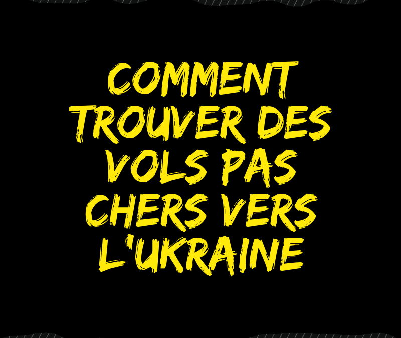 Comment trouver des vols pas chers vers l’Ukraine